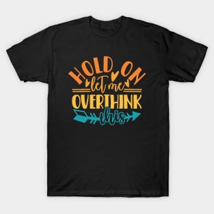 Hold On Let Me Overthink This T-Shirt